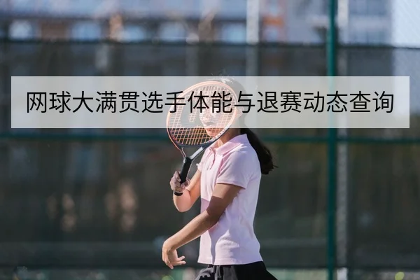 网球大满贯选手体能与退赛动态查询
